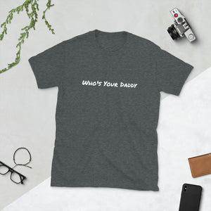 WHO'S YOUR DADDY - Short-Sleeve Unisex T-Shirt